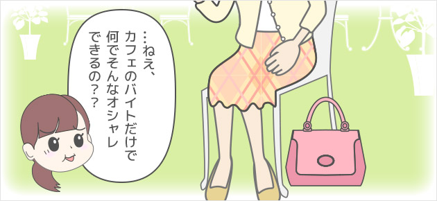 …ねえ、カフェのバイトだけで何でいつもそんなオシャレにできるの？？