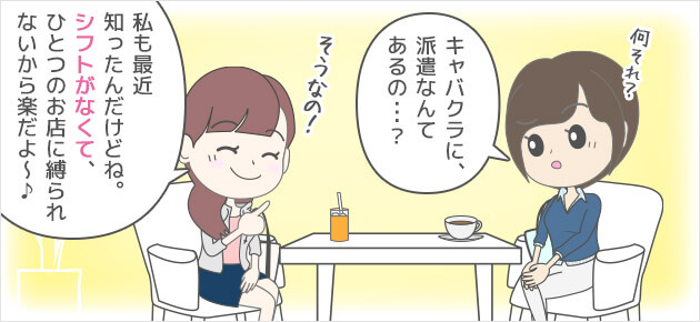 何それ？キャバクラに、派遣なんてあるの…？そうなの！私も最近知ったんだけどね。シフトがなくて、ひとつのお店に縛られないから楽だよ～♪